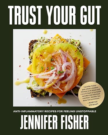Trust Your Gut: Anti-Inflammatory Recipes for Feeling Unstoppable by Jennifer Fisher